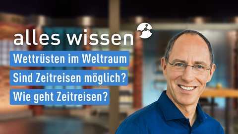 Moderator Thomas Ranft sowie die Themen bei "alles wissen" am 17.08.2023: Wettrüsten im Weltraum, Sind Zeitreisen möglich?, Wie geht Zeitreisen?