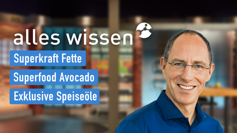 Thomas Ranft und die Themen bei "alles wissen": Fette - Superkraft Fette, Superfood Avocado, Exklusive Speiseöle