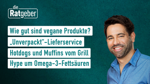 Die Themen bei "Die Ratgeber" am 19. Mai: Wie gut sind vegane Produkte?, „Unverpackt“-Lieferservice, Hotdogs und Muffins vom Grill, Hype um Omega-3-Fettsäuren