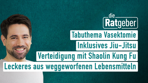 Moderator Daniel Johé sowie die Themen bei "die Ratgeber" am 10.03.2023: Tabuthema Vasektomie, Inklusives Jiu-Jitsu, Verteidigung mit Shaolon Kung Fu, Leckeres aus Weggeworfene Lebensmitteln