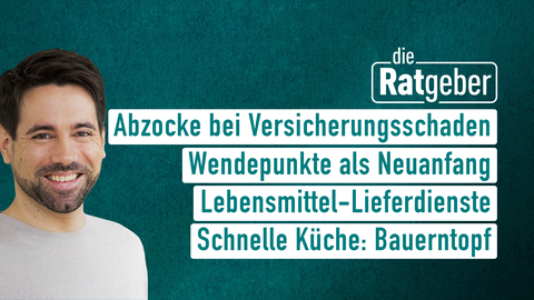 Moderator Daniel Johé sowie die Themen bei "die Ratgeber" am 02.05.2023: Abzocke bei Versicherungsschaden, Wendepunkte als Neuanfang, Lebensmittel-Lieferdienste, Schnelle Küche: Bauerntopf