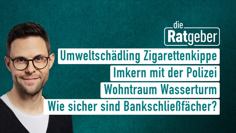 Moderator Kai Fischer sowie die Themen bei "die Ratgeber" am 19.05.2023: Umweltschädling Zigarettenkippe, Imkern mit der Polizei, Wohntraum Wasserturm, Wie sicher sind Bankschließfächer?