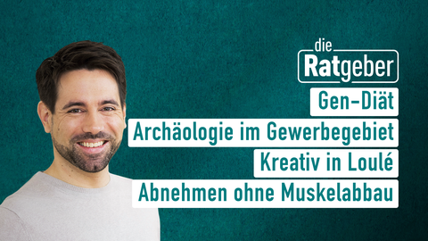 Moderator Danile Johe sowie die Themen bei "die Ratgeber" am 05.09.2023: Gen-Diät, Archäologie im Gewerbegebiet, Kreativ in Loulé, Abnehmen ohne Muskelabbau