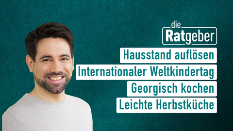 Moderator Daniel Johé sowie die Themen bei "die Ratgeber" am 20.09.2023: Hausstand auflösen, Internationaler Weltkindertag, Georgisch kochen, Leichte Herbstküche