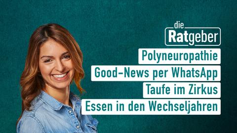 Die Ratgeber vom 05.03.2025, moderiert von Jasmin Pour mit diesen Themen: Polyneuropatohie; Good-News per WhatsApp; Taufe im Zirkus; Essen in den Wechseljahren