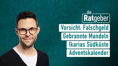 Moderator Kai Fischer sowie die Themen bei "die Ratgeber" am 28.11.2023: Vorsicht: Falschgeld, Gebrannte Mandeln, Ikarias Südküste, Adventskalender