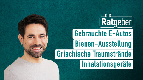 Moderator Daniel Johé sowie die Themen bei "Die Ratgeber" vom 13.03.2025: Gebrauchte E-Autos, Bienen-Ausstellung, Griechische Traumstrände, Inhalationsgeräte
