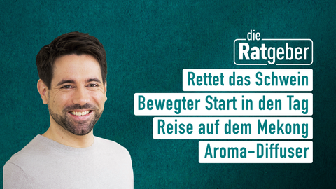 Moderator Daniel Johé sowie die Themen bei "die Ratgeber" am 20.02.2023: Rettet das Schwein, Bewegter Start in den Tag, Reise auf dem Mekong,Aroma-Diffuser