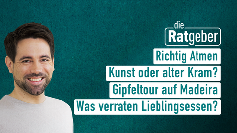 Moderator Daniel Johé sowie die Themen bei "die Ratgeber" am 23.03.2023: Richtig Atmen, Kunst oder alter Kram, Gipfeltour auf Madeira, Was verraten Lieblingsessen?