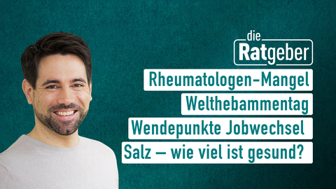 Moderator Daniel Johé sowie die Themen bei "Die Ratgeber" am 05.05.2023: Rheumatologen-Mangel, Welthebammentag, Wendepunkte Jobwechsel, Salz - wie viel ist gesund?