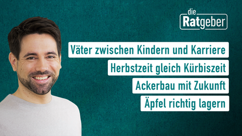 Moderator Daniel Johé sowie die Themen bei "die Ratgeber" am 21.09.2023: Väter zwischen Kindern und Karriere, Herbstzeit gleich Kürbiszeit, Ackerbau mit Zukunft, Äpfel richtig lagern