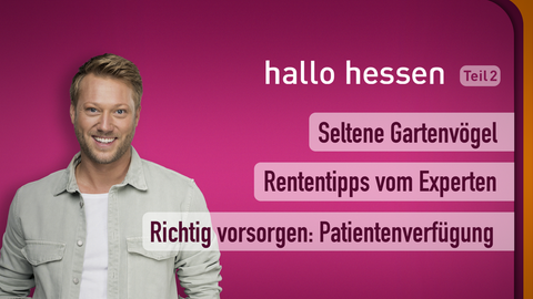 Moderator Jens Pflüger sowie die Themen bei "hallo hessen" am 17.01.2023: Seltene Gartenvögel, Rententipps vom Experten, Richtig vorsorgen: Patientenverfügung