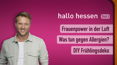 Moderator Jens Pflüger sowie die Themen bei "hallo hessen" am 08.03.2023: Frauenpower in der Luft, Was tun gegen Allergie?, DIY Frühlingsdeko
