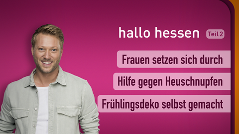Moderator Jens Pflüger sowie die Themen bei "hallo hessen" am 08.03.2023: Frauen setzen sich durch, Hilfe gegen Heuschnupfen, Frühlingsdkeo selbst gemacht