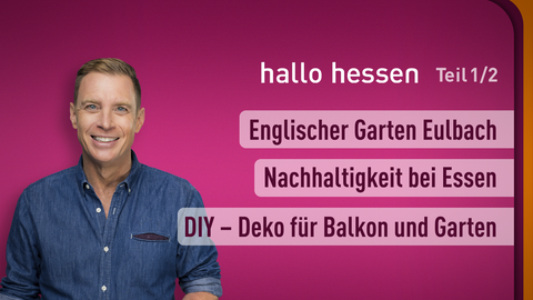 Moderator Jens Kölker sowie die Themen bei "hallo hessen" am 23.05.2023: Englischer Garten Eulbach, Nachhaltigkeit bei Essen, DIY - Deko für Balkon und Garten