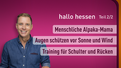Moderator Jens Kölker sowie die Themen bei "hallo hessen" am 24.05.2023: Menschliche Alpaka-Mama, Augen schützen vor Sonne und Wind, Training für Schulter und Rücken