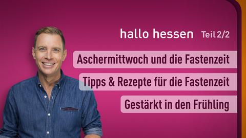 Hallo hessen vom 05.03.2024, moderiert von Jens Kölker mit folgenden Themen: Aschermittwoch und die Fastenzeit erklärt; Tipps und Rezepte für die Fastenzeit; Fit in den Garten.