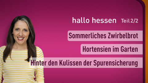 Moderatorin Selma Üspük sowie die Themen bei "hallo hessen" am 01.06.2023: Sommerliches Zwirbelbrot, Hortensien im Garten, Hinter den Kulissen der Spurensicherung 