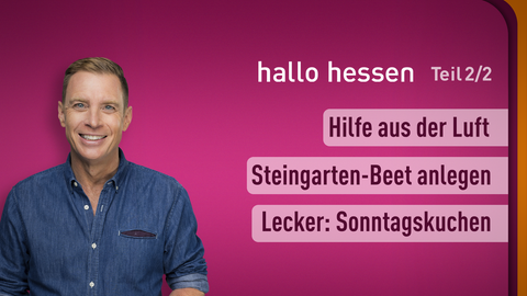Moderator Jens Kölker sowie die Themen bei "hallo hessen" am 24.04.2024: Hilfe aus der Luft, Steingarten-Beet anlegen, Lecker: Sonntagskuchen 