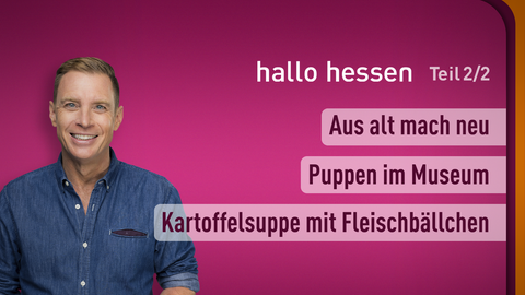 Moderator Jens Köker sowie die Themen bei "hallo hessen" am 05.01.2023: Aus alt mach neu, Puppen im Museum, Kartoffelsuppe mit Fleischbällchen