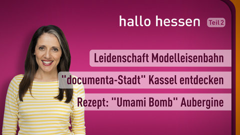 Moderatorin Selma Üsük sowie die Themen bei "hallo hessen" am 17.07.2022: Leidenschaft Modelleisenbahn, "documenta-Stadt" Kassel entdecken, Rezept: "Unami Vo