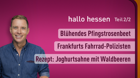 Moderator Jens Kölker sowie die Themen bei "hallo hessen" am 25.05.2023: Blühendes Pfingstrosenbeet, Frankfurts Fahrrad-Polizisten, Rezept: Joghurtsahne mit Waldbeeren