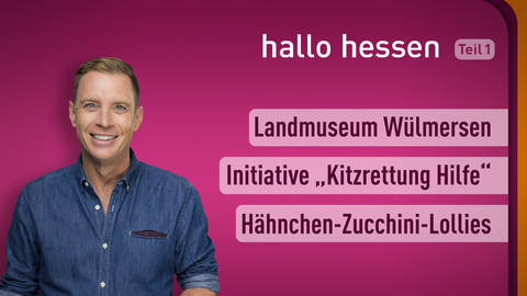 Moderator Jens Kölker sowie die Themen bei "Hallo Hessen" am 13.05.2022: Landmuseum Wülmersen, Initiative "Kitzrettung Hilfe, Hähnchen-Zucchini-Lollies