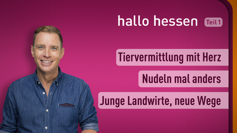 Moderator Jens Kölker sowie die Themen bei "Hallo Hessen" am 09.05.2022: Tiervermittlung mit Herz, Nudeln mals anders, Junge Landwirte, neue Wege 