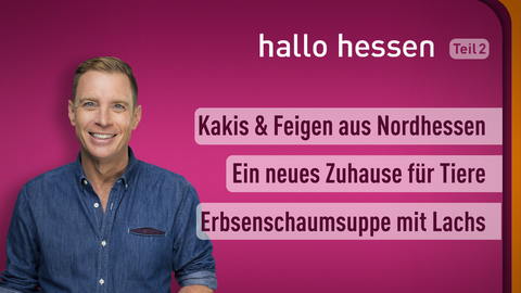 Moderator Jens Kölker sowie die Themen bei "Hallo Hessen" am 09.05.2022: Kakis & Feigen aus Nordhessen, Ein neues Zuhause für Tiere, Erbsenschaumsuppe mit Lachs 