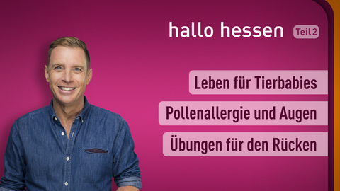 Moderator Jens Kölker sowie die Themen bei "hallo hessen" am 20.04.2022: Leben für Tierbabies, Pollanallergie und Augen, Übungen für den Rücken