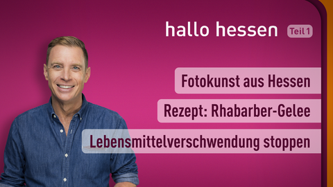 Moderator Jens Kölker sowie die Themen bei "hallo hessen" am 10.05.2022: Fotokunst aus Hessen, Rezept: Rhabarber-Gelee, Lebensmittelverschwendung stoppen