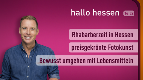 Moderator Jens Kölker sowie die Themen bei "hallo hessen" am 10.05.2022: Rhabarberzeit in Hessen, preisgekrönte Fotokunst, Bewusst umgehen mit Lebensmitteln
