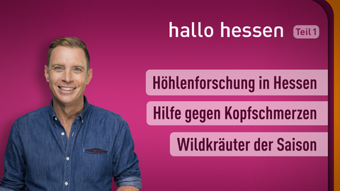 Moderator Jens Kölker sowie die Themen bei "hallo hessen" am 11.05.2022: Höhlenforschung in Hessen, Hilfe gegen Kopfschmerzen, Wildkräuter der Saison