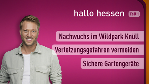 Moderator Jens Pflüger sowie die Themen bei "hallo hessen" am 18.05.2022 : Nachwuchs im Wildpark Knüll, Verletzungsgefahren vermeiden, Sichere Gartengeräte