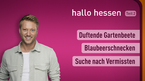Moderator Jens Pflüger sowie die Themen bei "hallo hessen" am 19.05.2022: Duftende Gartenbeete, Blaubeerschnecken, Suche nach Vermissten