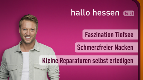Moderator Jens Pflüger sowie die Themen bei "hallo hessen" am 06.07.2022: Faszination Tiefsee, Schmerzfreie Nacken, Kleine Reaparaturen selbst erledigen