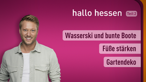 Moderator Jens Pflüger sowie die Themen bei "hallo hessen" am 27.07.2022: Wasserski und bunte Boote, Füße stärken, Gartendeko