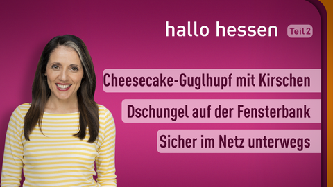 Moderatorin Selma Üsük sowie die Themen bei "Hallo Hessen" am 20.01.2022: Cheesecake-Guglhupf mit Kirschen, Dschungel auf der Fensterbank, Sicher im Netz unterwegs
