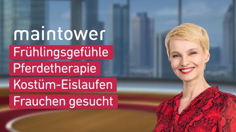 Der maintower vom 04.03.2025, moderiert von Susann Atwell mit folgenden Themen: Frühlingsgefühle; Pferdetherapie; Kostüm-Eislaufen; Frauchen gesucht
