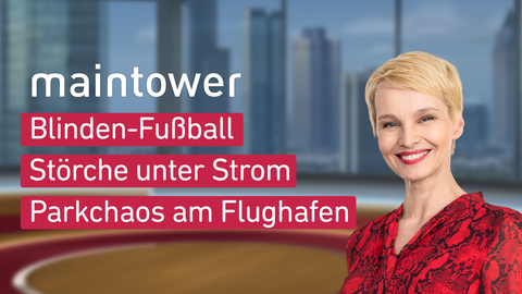 Moderatorin Susann Atwell sowie die Themen bei "maintower" am 17.05.2023: Blinden-Fußball, Störche unter Strom, Parkchaos am Flughafen