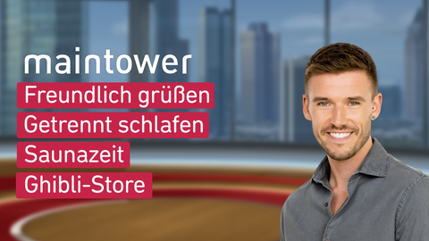 Moderator Marvin Fischer sowie die Themen bei "maintower: Freundlich grüßen, Getrennt schlafen, Saunazeit, Ghibli-Store